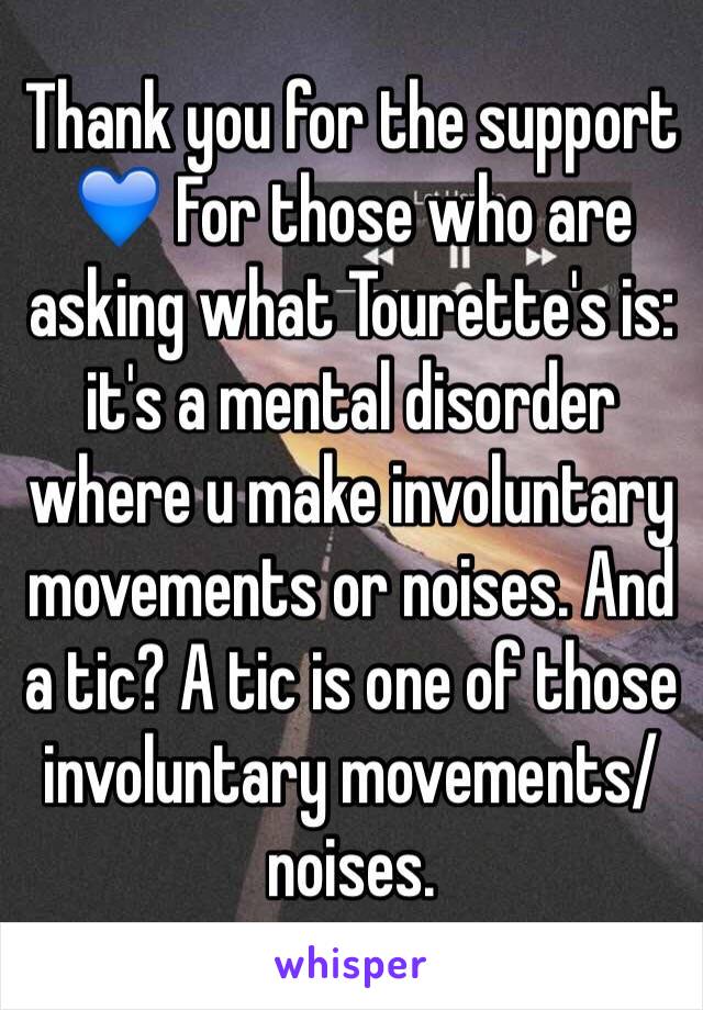 Thank you for the support 💙 For those who are asking what Tourette's is: it's a mental disorder where u make involuntary movements or noises. And a tic? A tic is one of those involuntary movements/ noises.