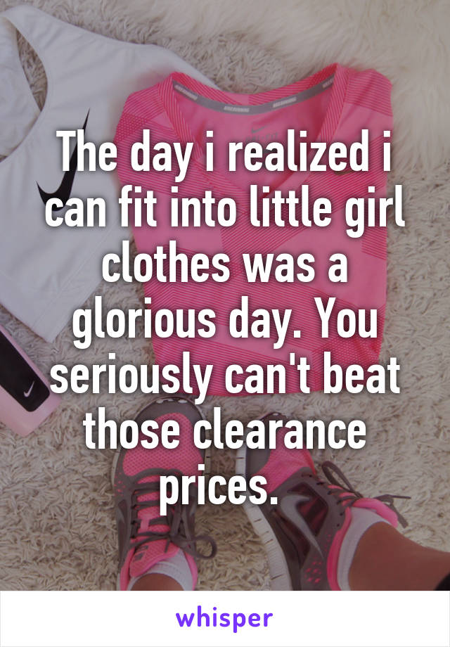 The day i realized i can fit into little girl clothes was a glorious day. You seriously can't beat those clearance prices. 