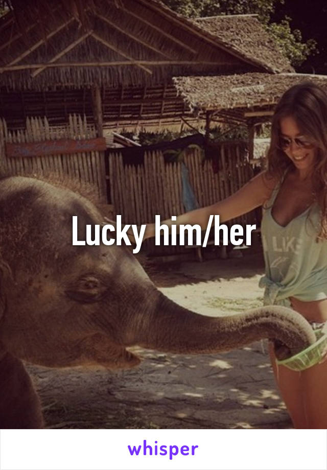 Lucky him/her