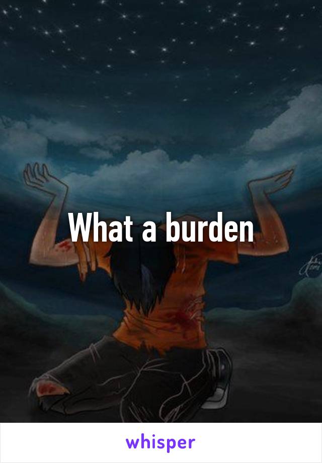 What a burden