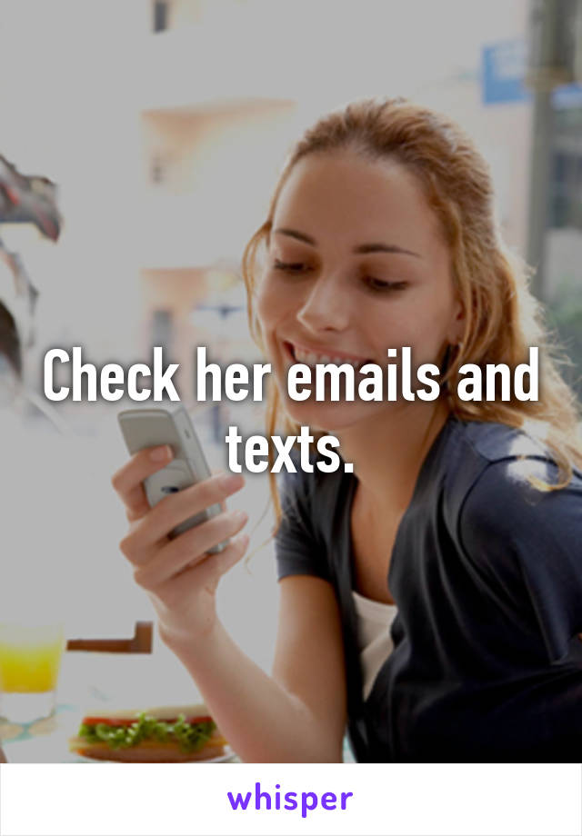 Check her emails and texts.