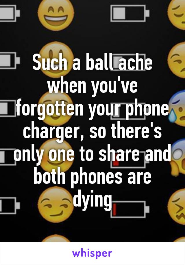 Such a ball ache when you've forgotten your phone charger, so there's only one to share and both phones are dying
