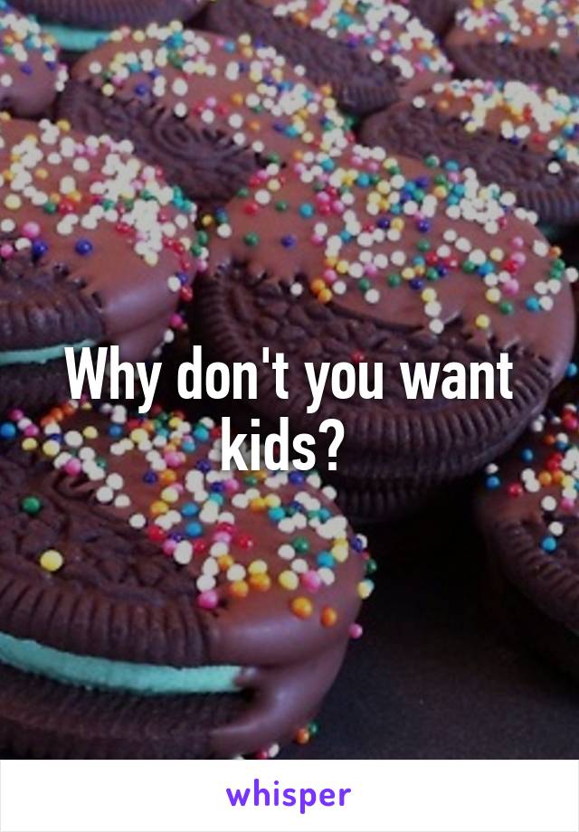 Why don't you want kids? 