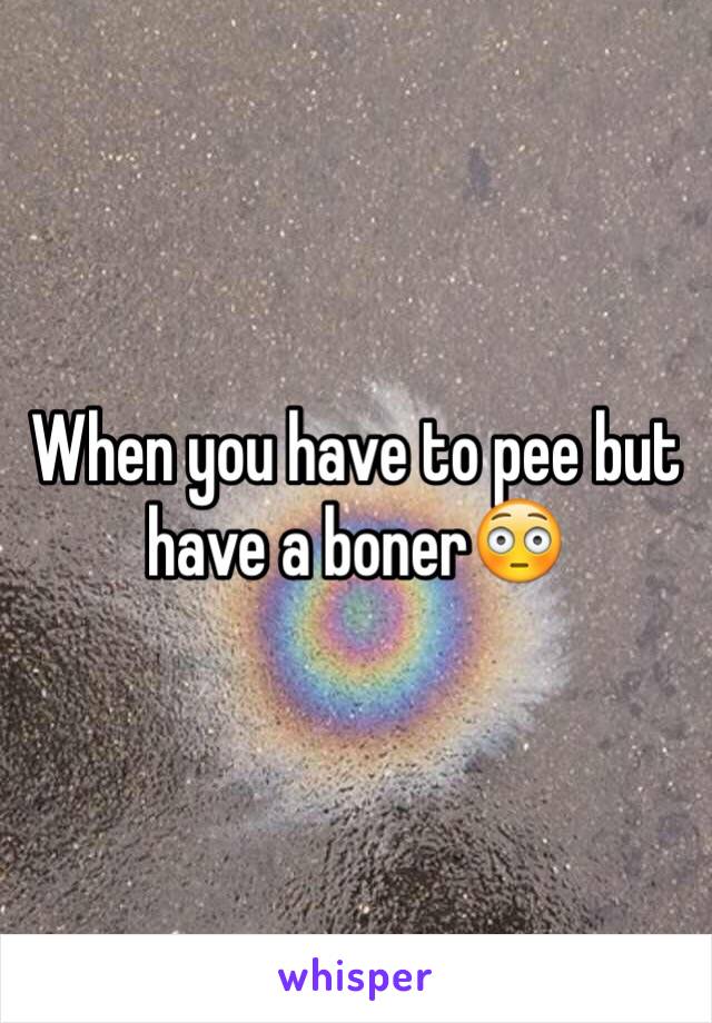 When you have to pee but have a boner😳