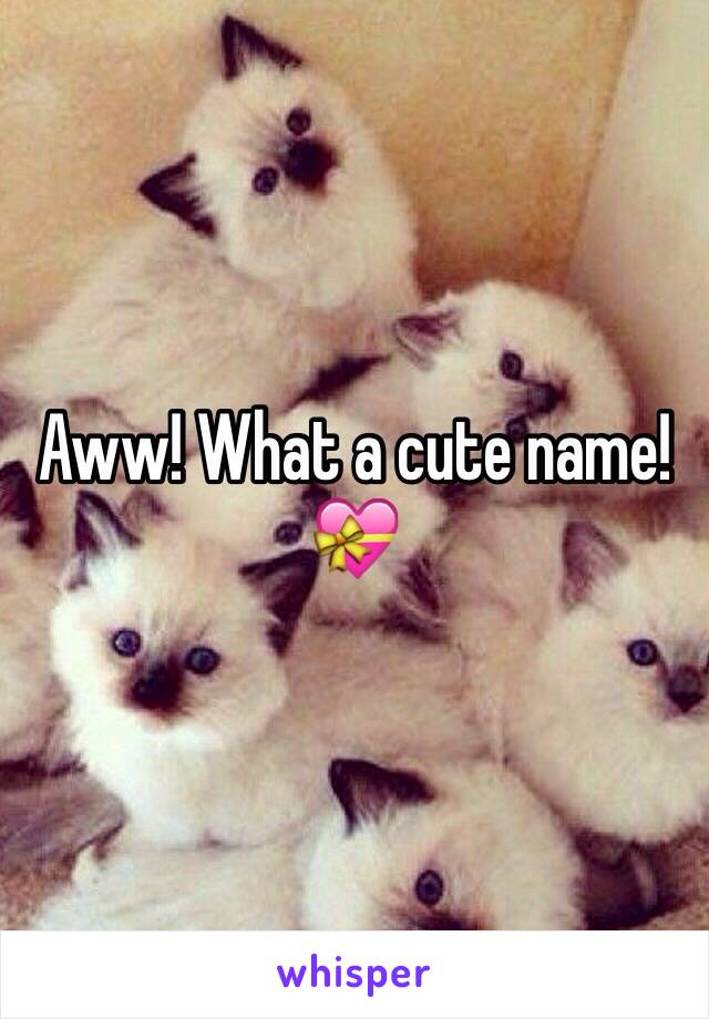 Aww! What a cute name!💝