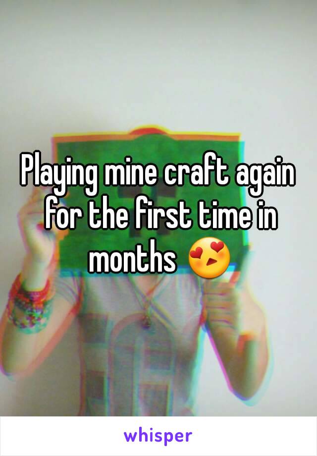 Playing mine craft again for the first time in months 😍
