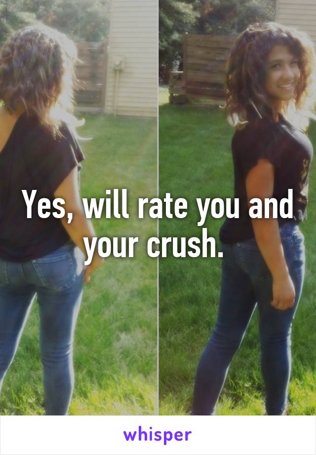 Yes, will rate you and your crush. 