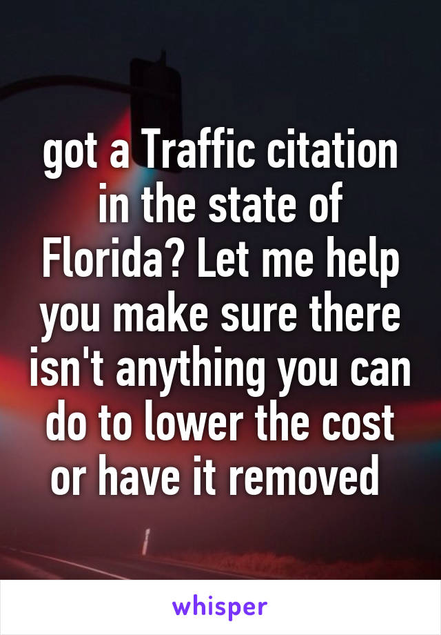got a Traffic citation in the state of Florida? Let me help you make sure there isn't anything you can do to lower the cost or have it removed 
