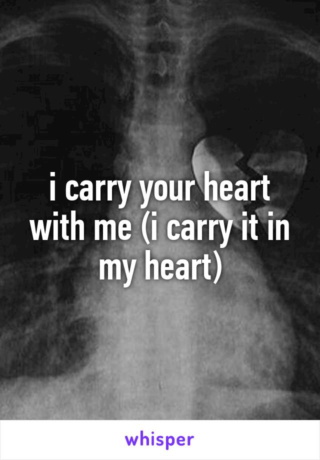 i carry your heart with me (i carry it in my heart)