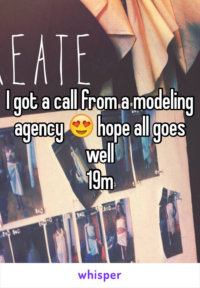 I got a call from a modeling agency 😍 hope all goes well 
19m