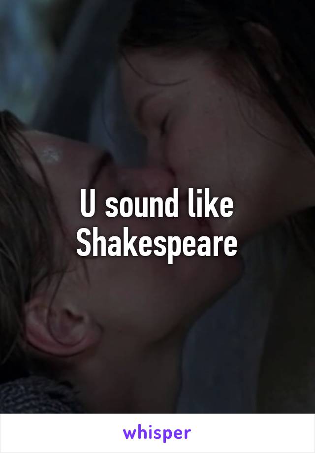 U sound like Shakespeare