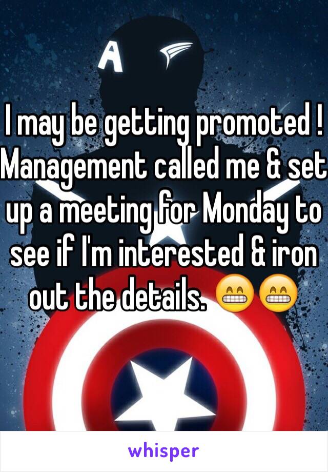 I may be getting promoted ! Management called me & set up a meeting for Monday to see if I'm interested & iron out the details. 😁😁
