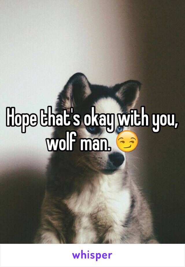 Hope that's okay with you, wolf man. 😏