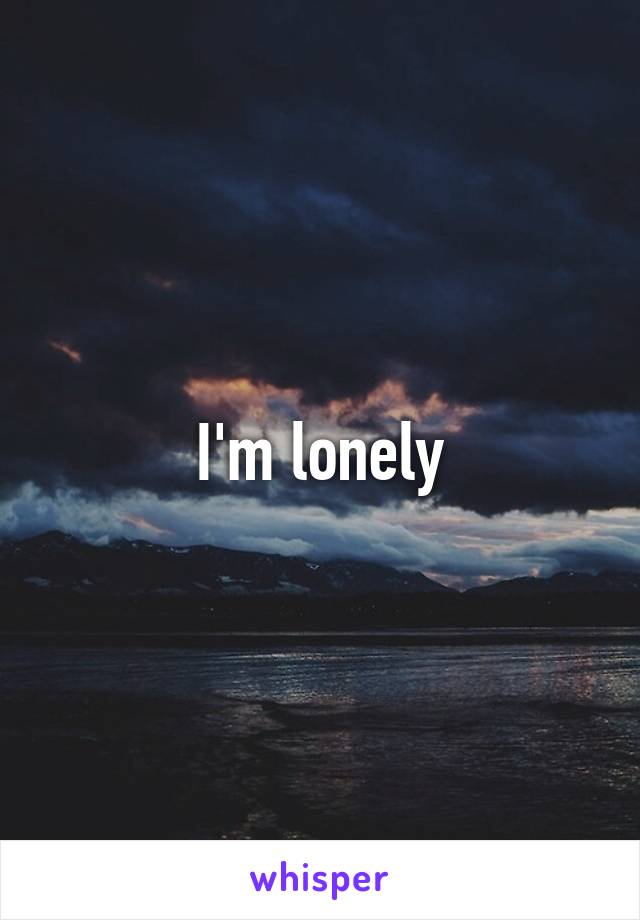 I'm lonely