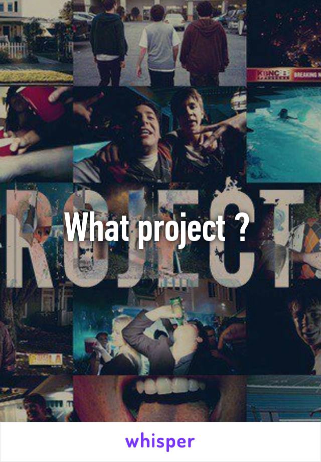 What project ? 