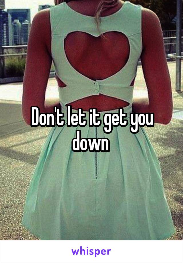 Don't let it get you down 