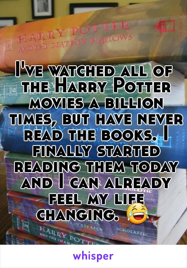 I've watched all of the Harry Potter movies a billion times, but have never read the books. I finally started reading them today and I can already feel my life changing. 😂 