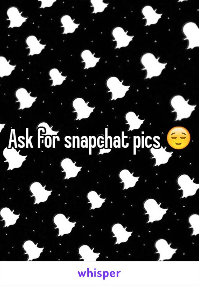 Ask for snapchat pics 😌 