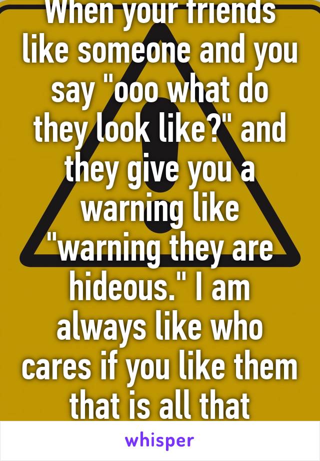 when-your-friends-like-someone-and-you-say-ooo-what-do-they-look-like