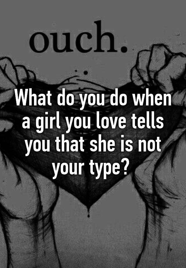 what-do-you-do-when-a-girl-you-love-tells-you-that-she-is-not-your-type