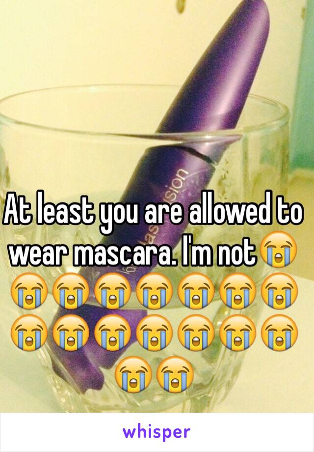 At least you are allowed to wear mascara. I'm not😭😭😭😭😭😭😭😭😭😭😭😭😭😭😭😭😭