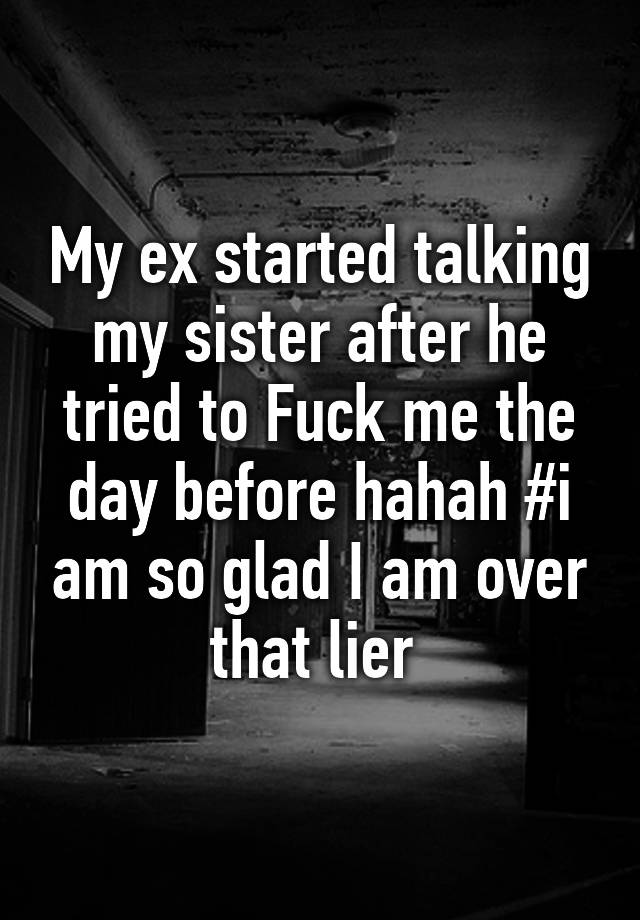 My Ex Started Talking My Sister After He Tried To Fuck Me The Day