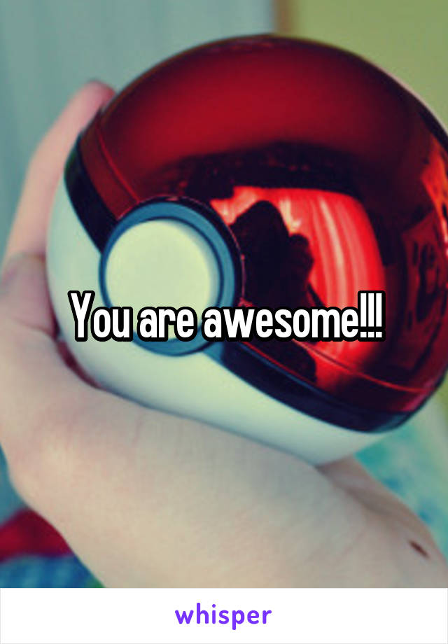 You are awesome!!!