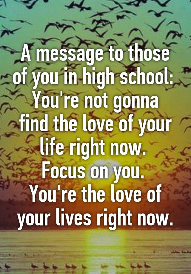 a-message-to-those-of-you-in-high-school-you-re-not-gonna-find-the