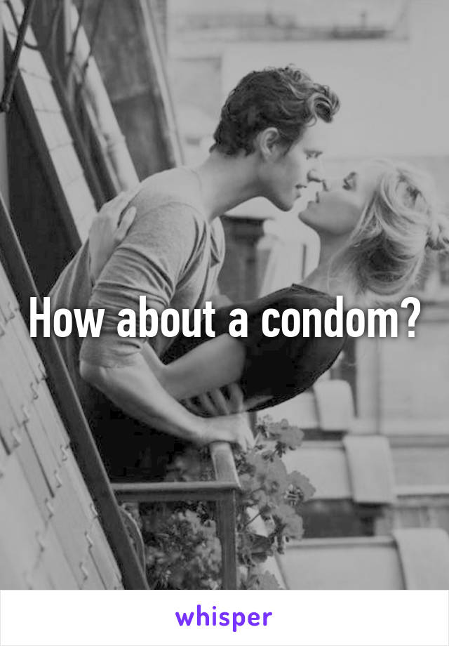 How about a condom?