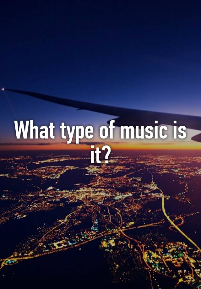 what-type-of-music-is-it