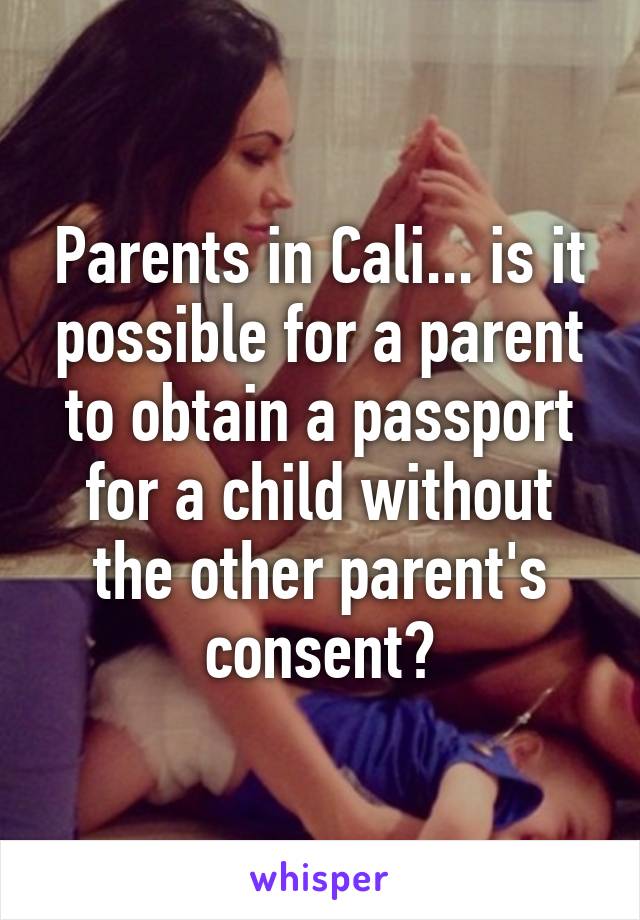 parents-in-cali-is-it-possible-for-a-parent-to-obtain-a-passport-for