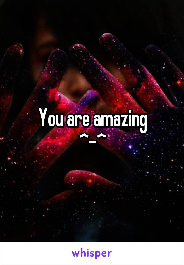 You are amazing
^-^