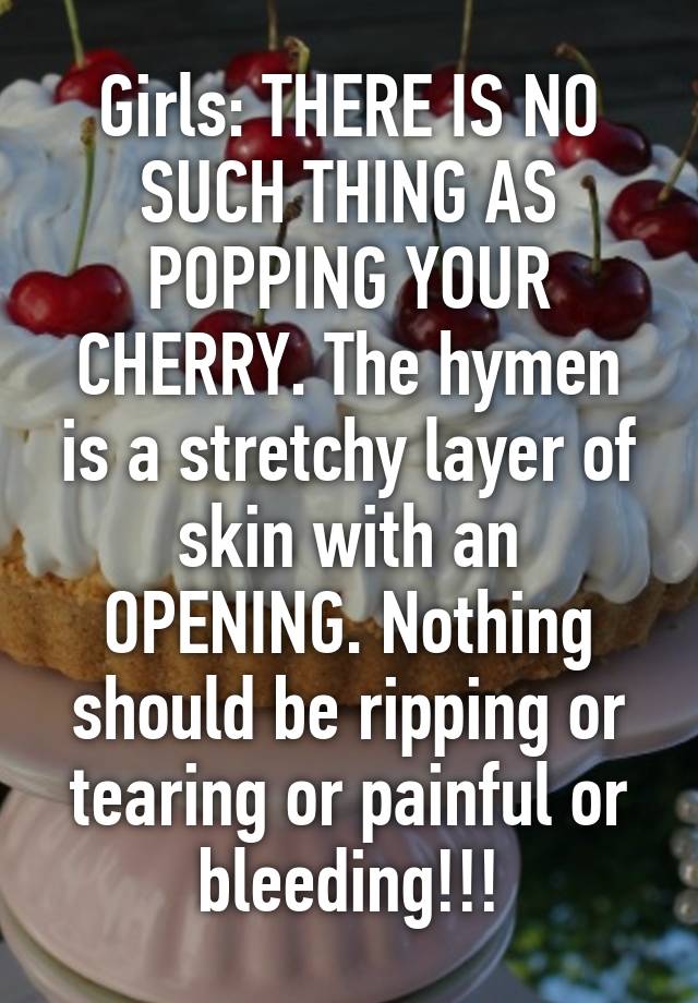 Girls There Is No Such Thing As Popping Your Cherry The Hymen Is A Stretchy Layer Of Skin With