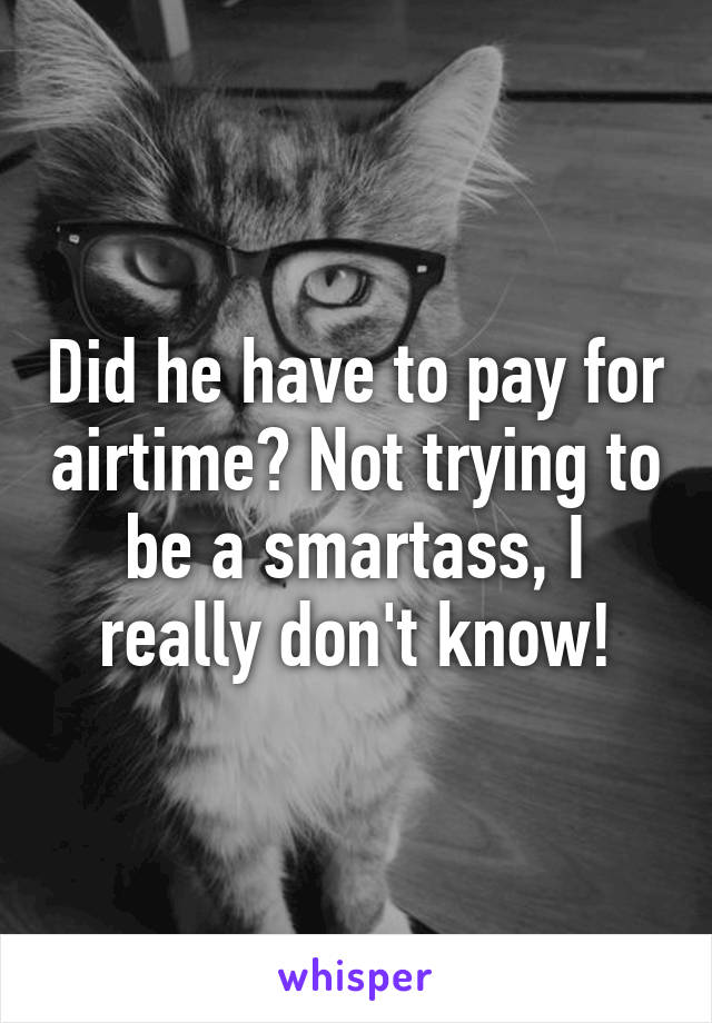 Did he have to pay for airtime? Not trying to be a smartass, I really don't know!