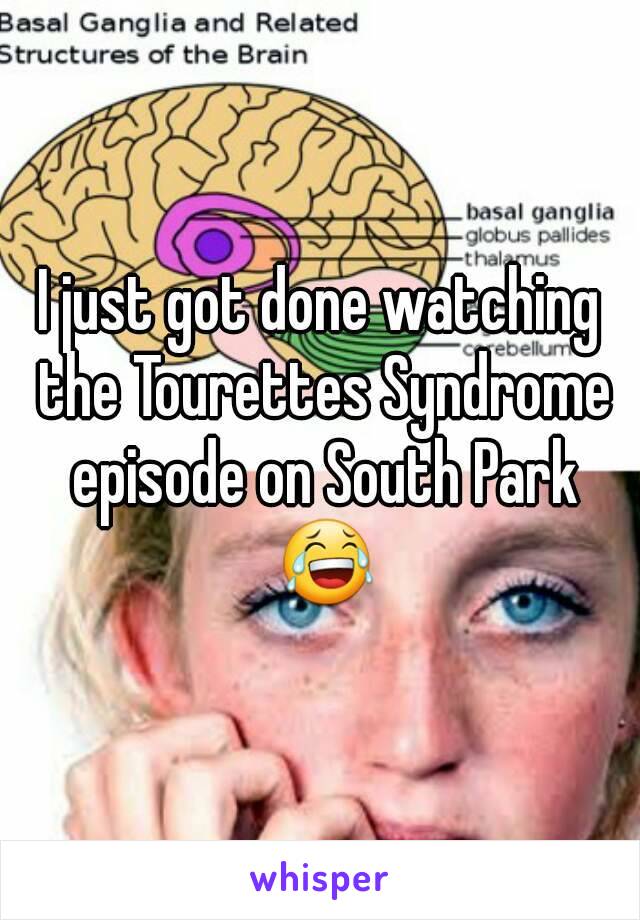 I just got done watching the Tourettes Syndrome episode on South Park 😂