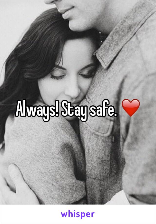 Always! Stay safe. ❤️