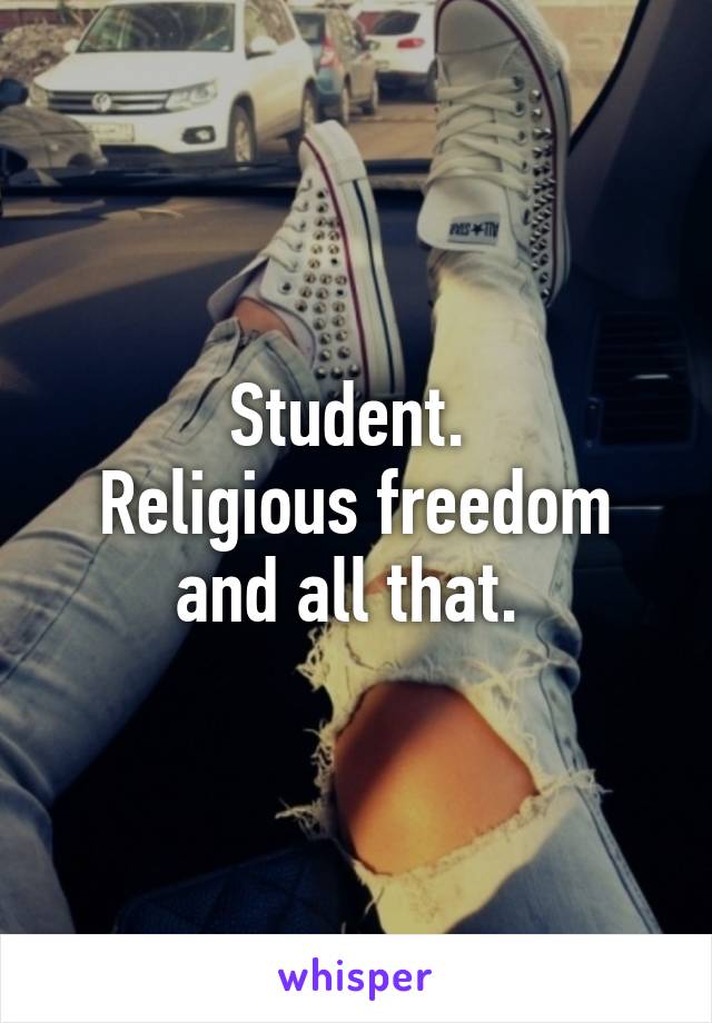 Student. 
Religious freedom and all that. 