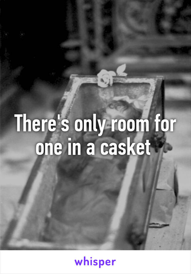 There's only room for one in a casket 