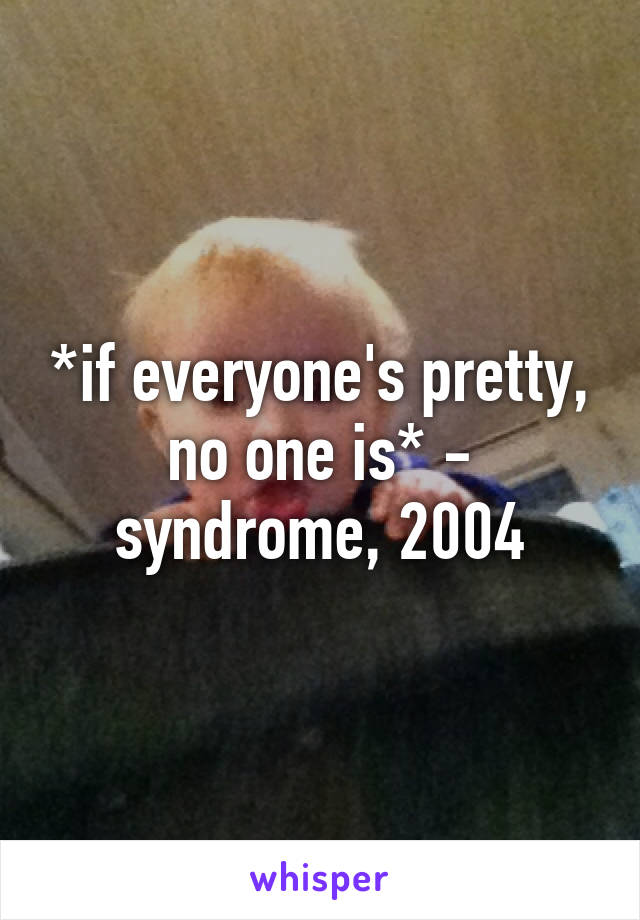 *if everyone's pretty, no one is* - syndrome, 2004