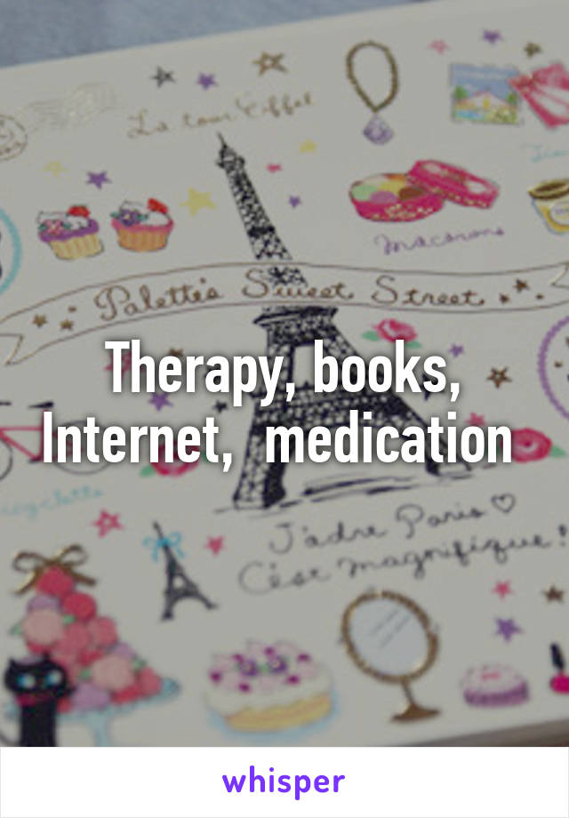 Therapy, books, Internet,  medication 