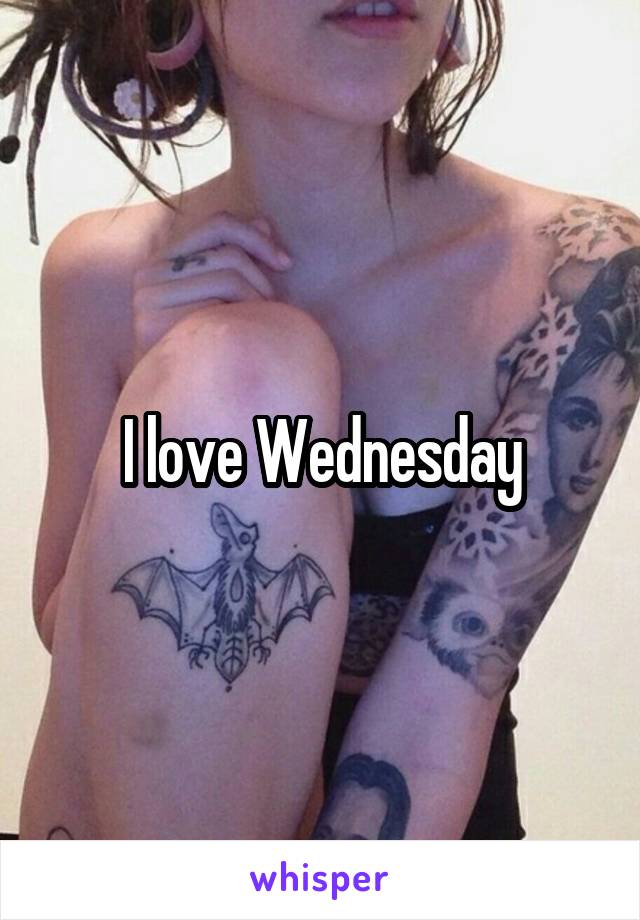 I love Wednesday