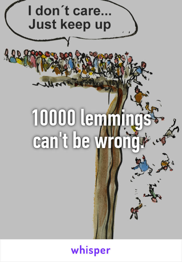 Can 10,000 lemmings really be wrong?