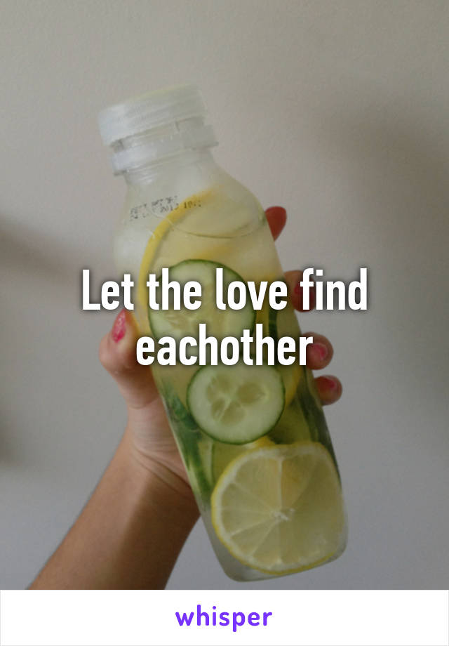 Let the love find eachother