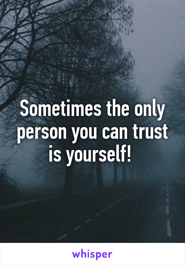 Sometimes the only person you can trust is yourself! 