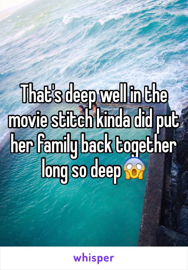 That's deep well in the movie stitch kinda did put her family back together long so deep😱