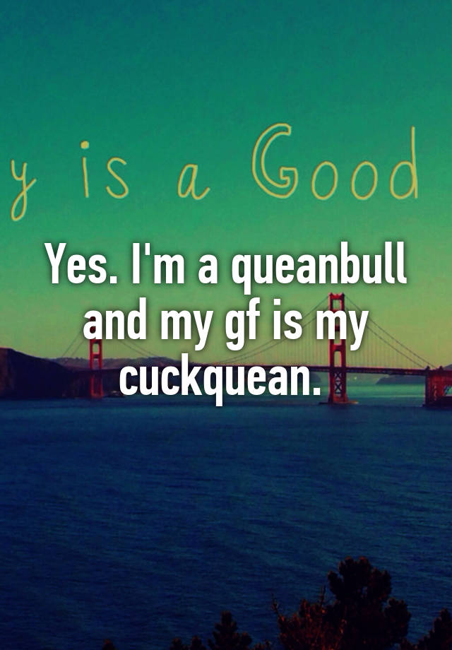 Yes Im A Queanbull And My Gf Is My Cuckquean