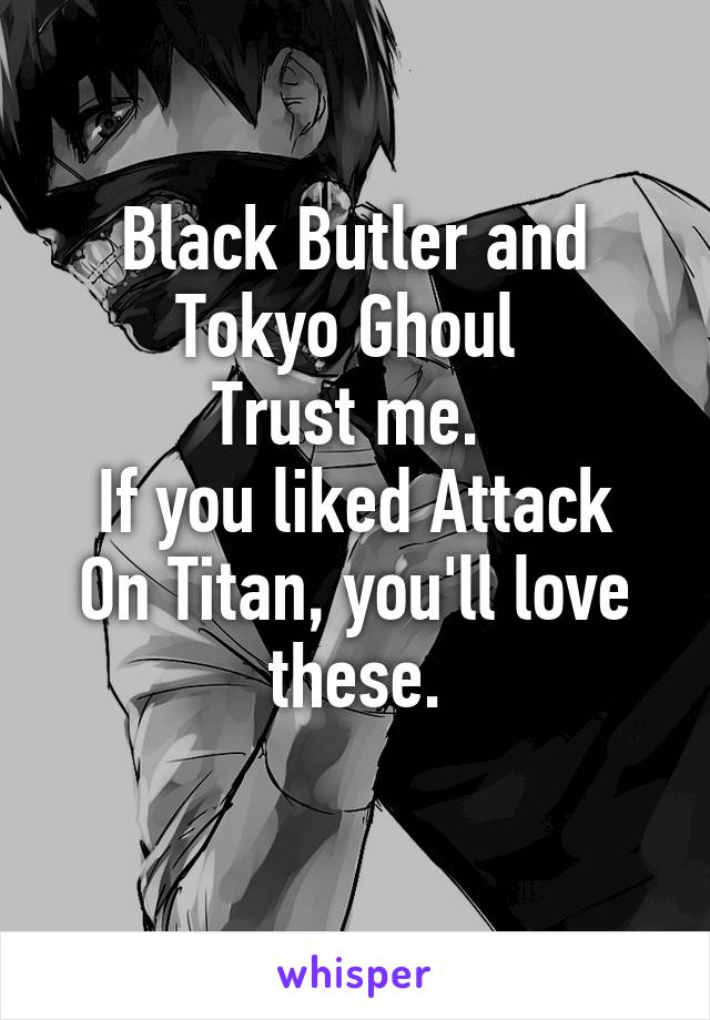 Black Butler and
Tokyo Ghoul 
Trust me. 
If you liked Attack On Titan, you'll love these.
