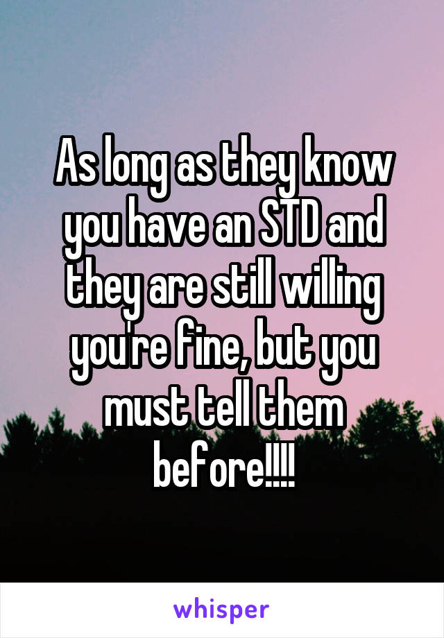 As long as they know you have an STD and they are still willing you're fine, but you must tell them before!!!!