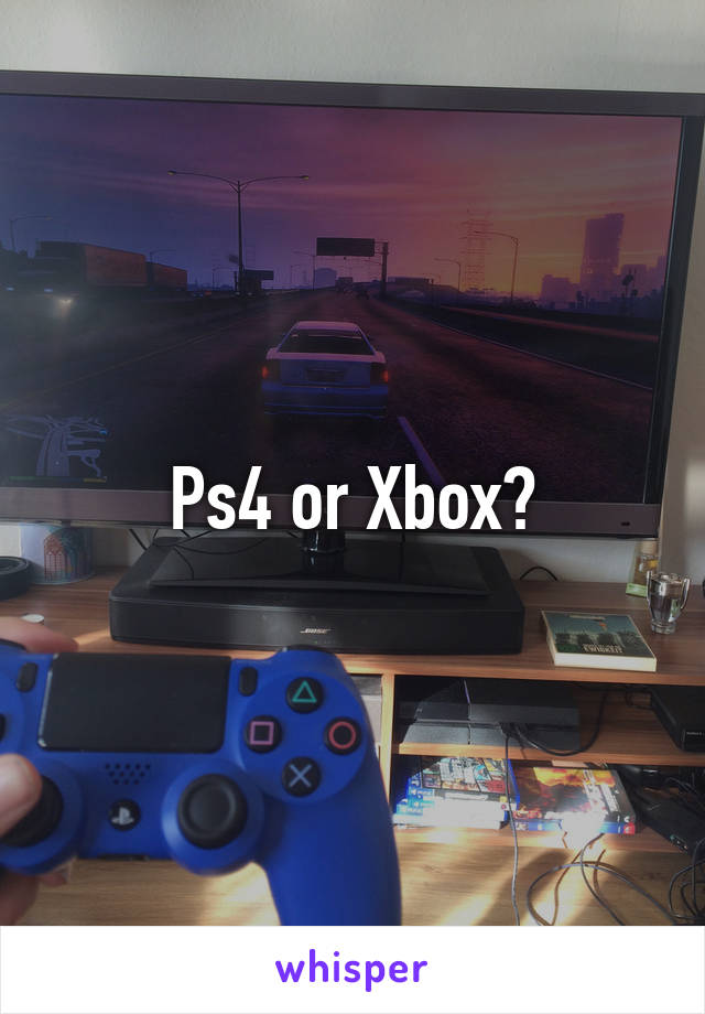 Ps4 or Xbox?