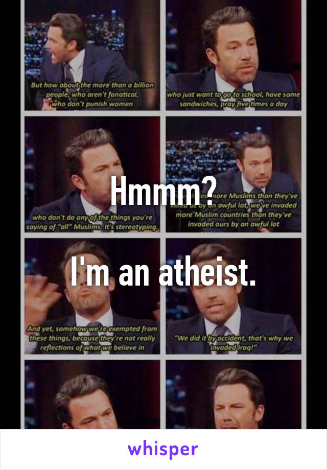 Hmmm?

I'm an atheist.